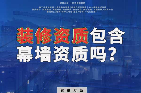 合肥辦理裝飾裝修資質包含幕墻資質嗎?